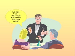 I will have  Another But not with Chips rather With salad  please. 