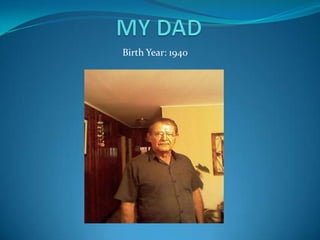 MY DAD BirthYear: 1940 
