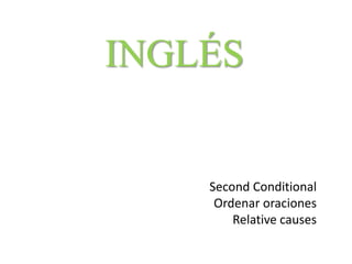 INGLÉS SecondConditional Ordenar oraciones Relative causes 