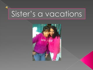 Sister’s a vacations  