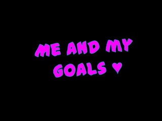Me and my Goals ♥ 