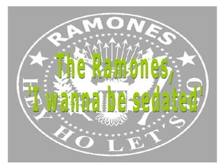 The Ramones,  'I wanna be sedated' 