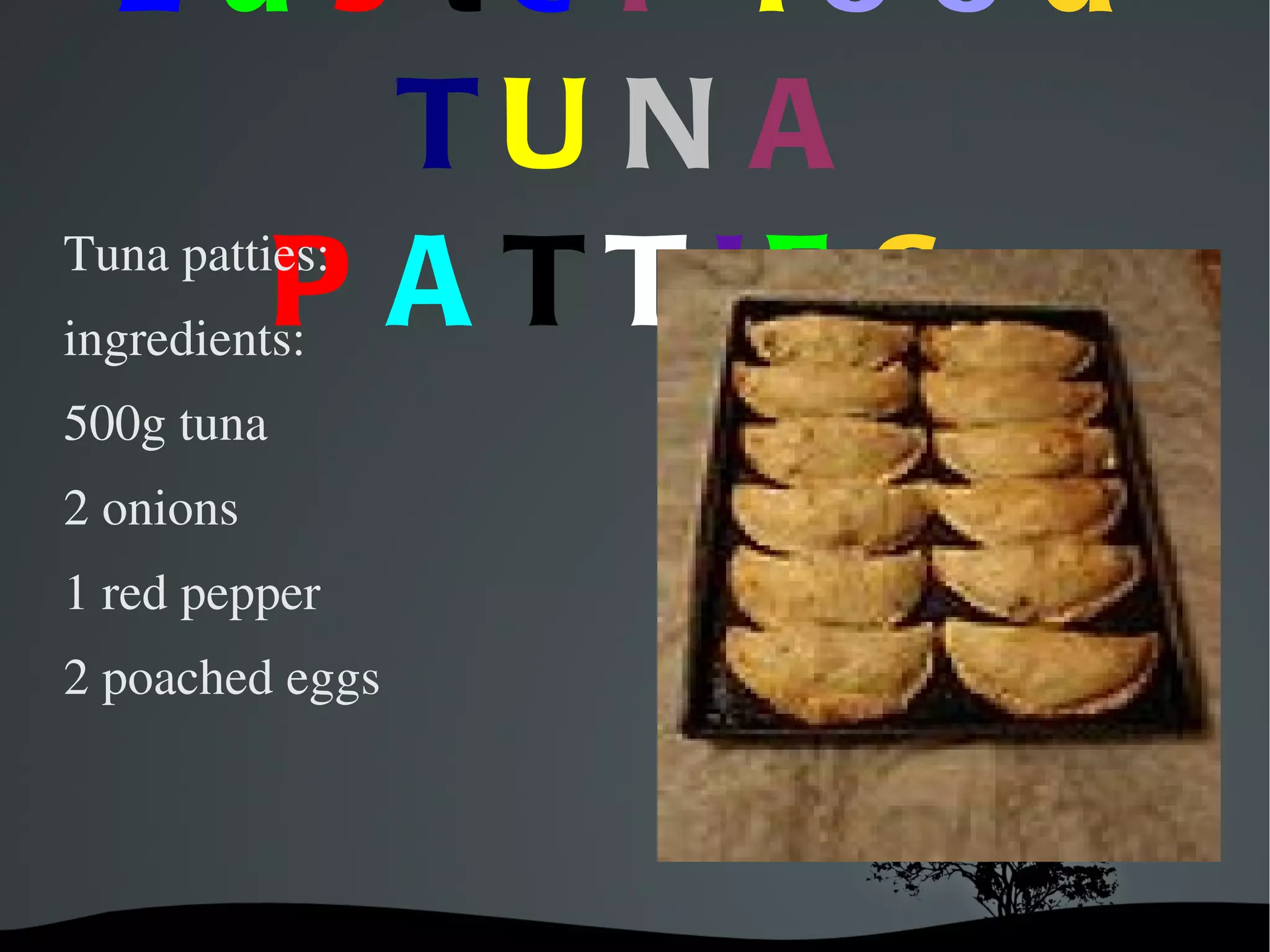 E a s te r fo o d
TU N A
P A T T IE S
Tuna patties:
ingredients:
500g tuna
2 onions
1 red pepper
2 poached eggs
