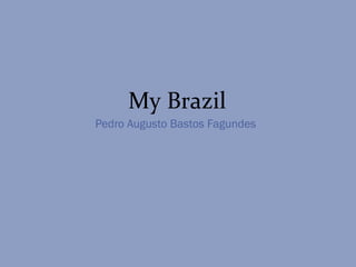 My Brazil
Pedro Augusto Bastos Fagundes
 