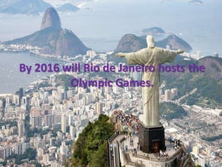 By 2016 will Rio de Janeiro hosts the
         Olympic Games.
 