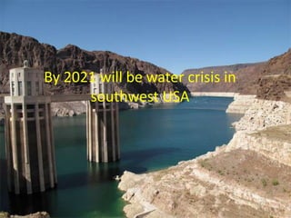 By 2021 will be water crisis in
      southwest USA
 
