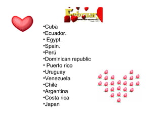 •Cuba
•Ecuador.
• Egypt.
•Spain.
•Perú
•Dominican republic
• Puerto rico
•Uruguay
•Venezuela
•Chile
•Argentina
•Costa rica
•Japan
 