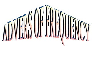 ADVERS OF FREQUENCY 