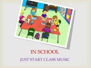 IN SCHOOL
JUST START CLASS MUSIC

 