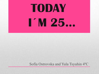 TODAY
I´M 25…

Sofía Ostrovska and Yula Tsyuhin 4ºC

 