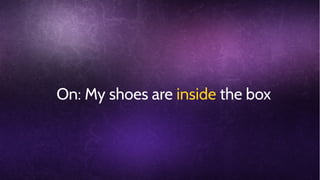 On: My shoes are inside the box

 