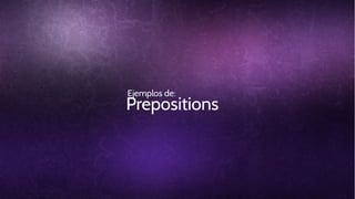 Ejemplos de:

Prepositions

 