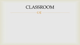 CLASSROOM


 