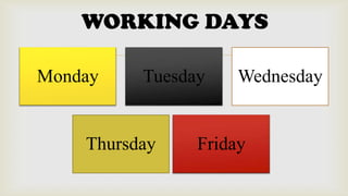 WORKING DAYS

Monday

Tuesday

Thursday

Wednesday

Friday

 