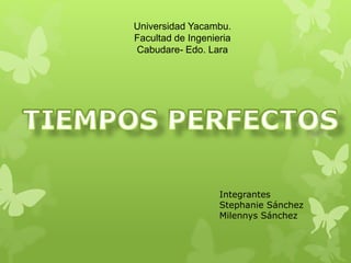 Universidad Yacambu.
Facultad de Ingenieria
Cabudare- Edo. Lara
Integrantes
Stephanie Sánchez
Milennys Sánchez
 