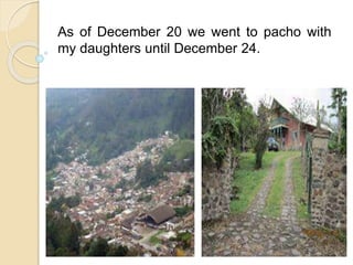 As of December 20 we went to pacho with
my daughters until December 24.
 