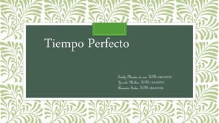 Tiempo Perfecto
Emily Montes de oca HPS-143-00976
Yurubi Mellan HPS-143-00976
Armando Salas HPS-143-00756
 