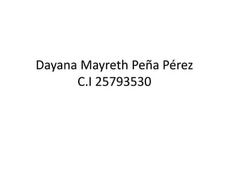 Dayana Mayreth Peña Pérez
C.I 25793530
 