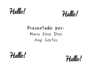 Presentado por:
Maria Jose Diaz
Anyi Cortes
 