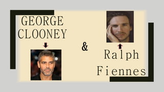GEORGE
CLOONEY
Ralph
Fiennes
&
 