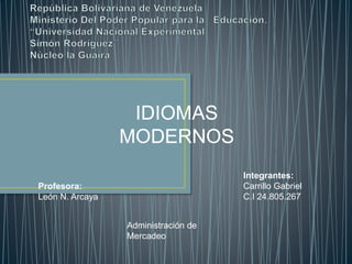 IDIOMAS
MODERNOS
Integrantes:
Carrillo Gabriel
C.I 24.805.267
Administración de
Mercadeo
Profesora:
León N. Arcaya
 