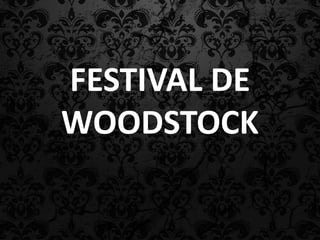 FESTIVAL DE 
WOODSTOCK 
 