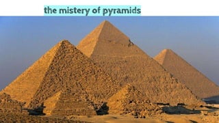 the mistery of pyramids
 