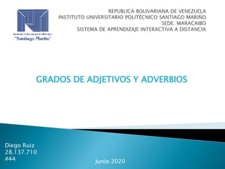 GRADOS DE ADJETIVOS Y ADVERBIOS
Diego Ruiz
28.137.710
#44 Junio 2020
 