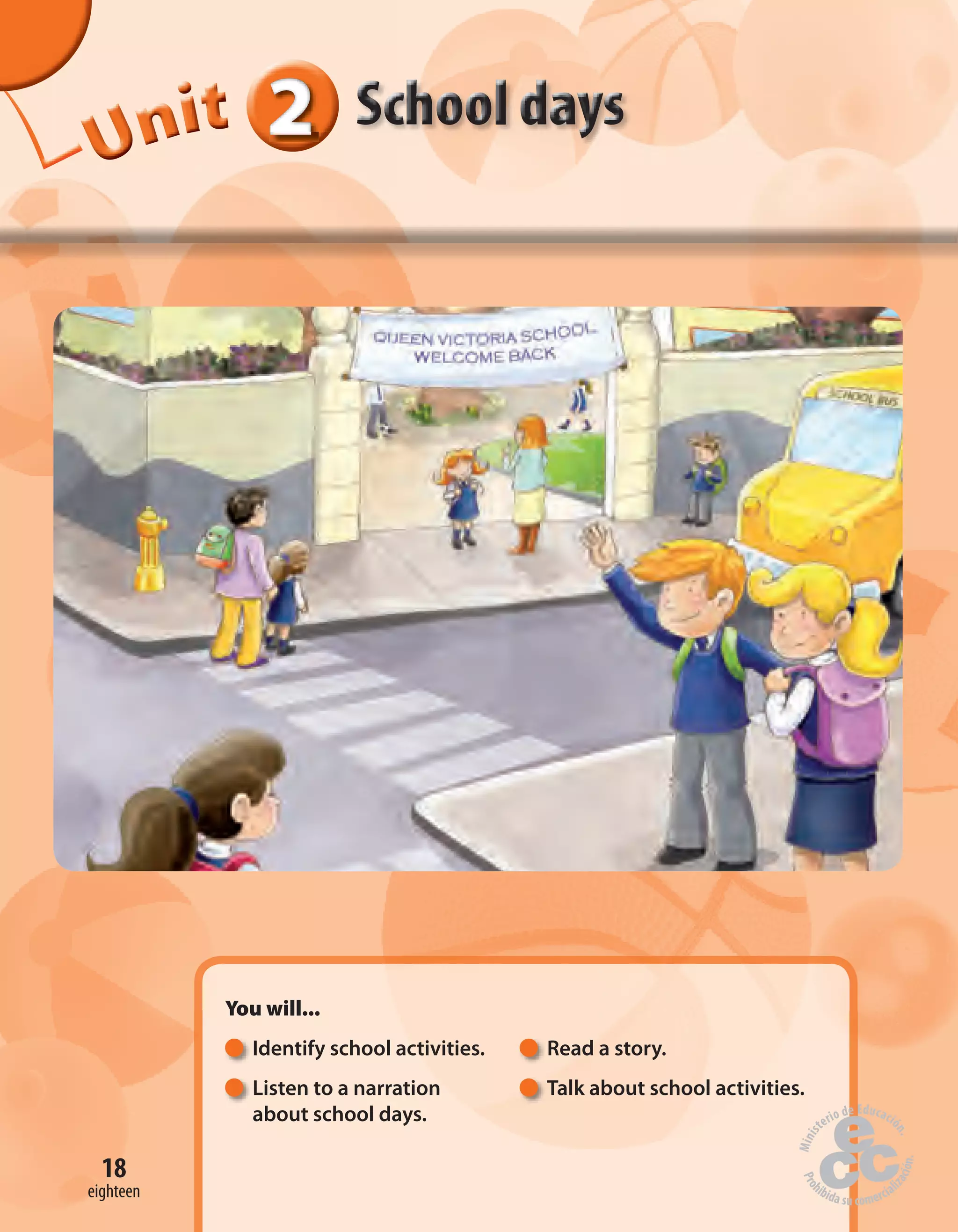 222222UUUUUUUUUnnniiittt
You will...
Identify school activities. Read a story.
Listen to a narration Talk about school activities.
about school days.
18
eighteen
 