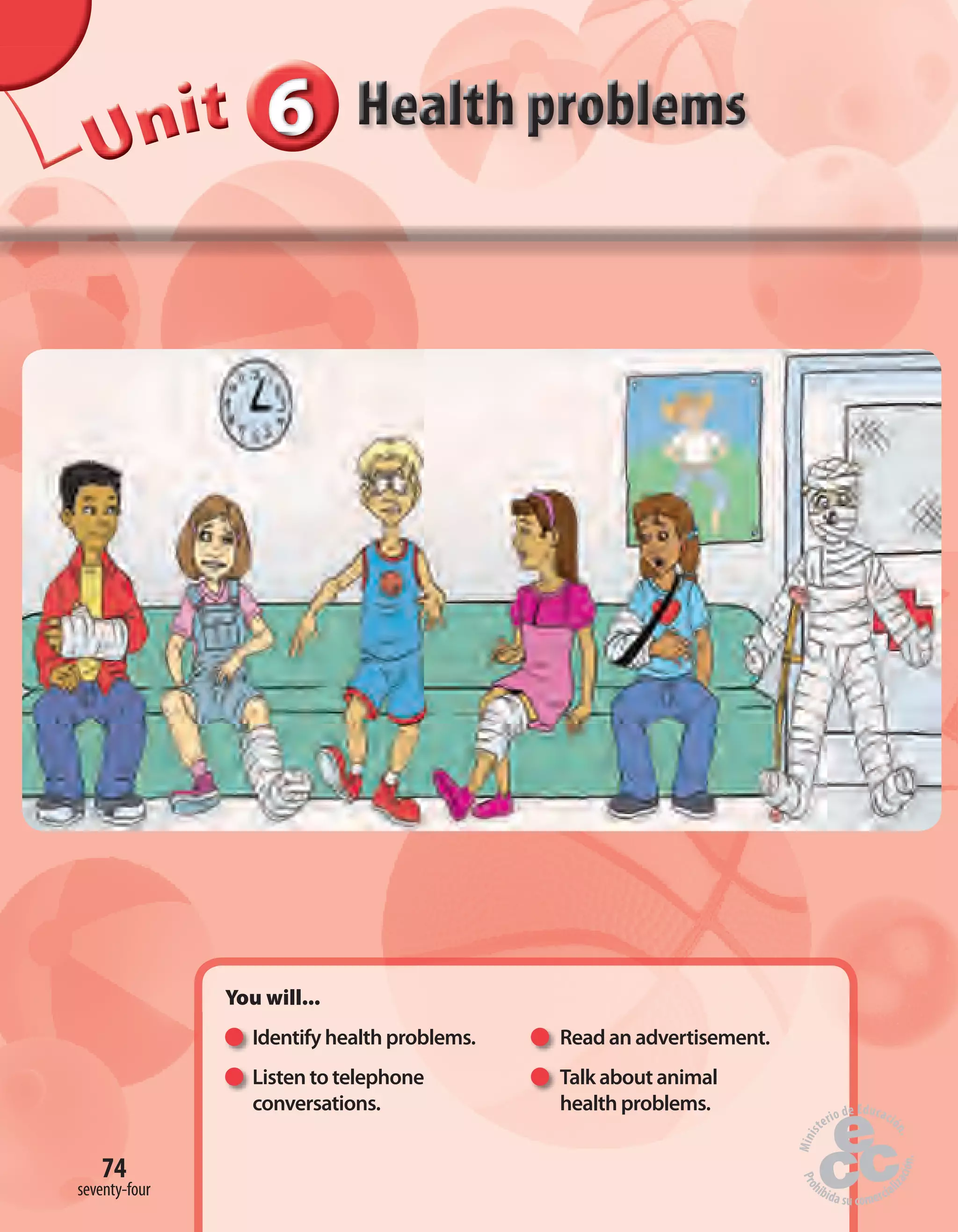 You will...
Identify health problems. Read an advertisement.
Listen to telephone Talk about animal
conversations. health problems.
74
UUUUUUUUUnnniiittt 666666
seventy-four
 