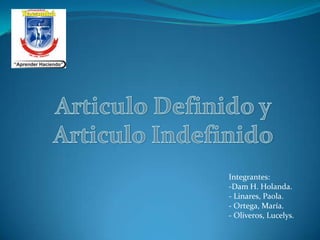 Integrantes:
-Dam H. Holanda.
- Linares, Paola.
- Ortega, María.
- Oliveros, Lucelys.
 