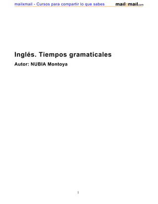 Inglés. Tiempos gramaticales
Autor: NUBIA Montoya
1
mailxmail - Cursos para compartir lo que sabes
 