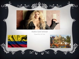 Shakira Isabel mebarak
   Februari 02 de 1977 (36)
 