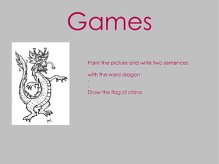 Games Paint the picture and write two sentences  with the word dragon - - Draw the flag of china 