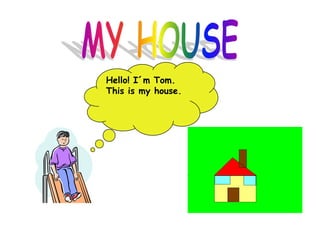 MY HOUSE Hello! I´mTom. Thisis my house. 