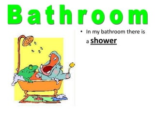 In my bathroomthereis a showerBathroom