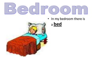 In my bedroom there is a bedBedroom
