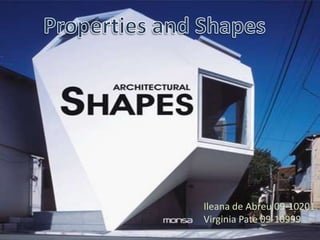 Properties and Shapes Ileana de Abreu 09-10201  Virginia Pate 09-10999 