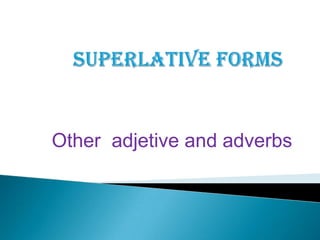 Other adjetive and adverbs
 