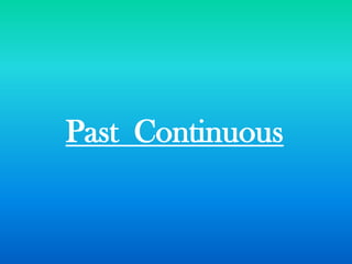 Past Continuous
 