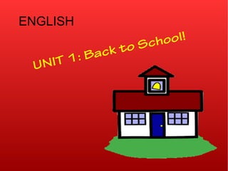 ENGLISH
UNIT 1: Back to School!
 