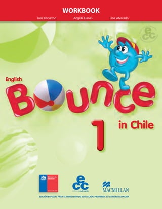 in Chile
English
111111111111111111111111
WORKBOOK
Julie Kniveton Angela Llanas Lina Alvarado
EDICIÓN ESPECIAL PARA EL MINISTERIO DE EDUCACIÓN. PROHIBIDA SU COMERCIALIZACIÓN
 