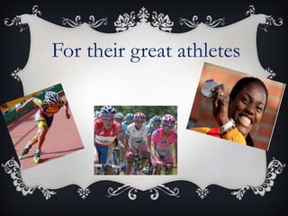 For their great athletes
 