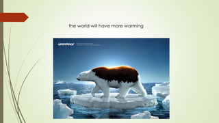 the world will have more warming
 