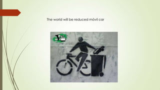 The world will be reduced móvil car
 