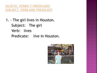 1. - The girl lives in Houston.
Subject: The girl
Verb: lives
Predicate: live in Houston.
 