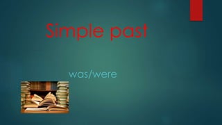 Simple past
was/were
 
