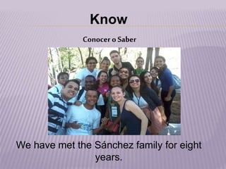 Know
Conocer o Saber
We have met the Sánchez family for eight
years.
 