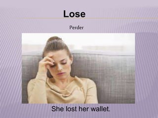 Lose
Perder
She lost her wallet.
 