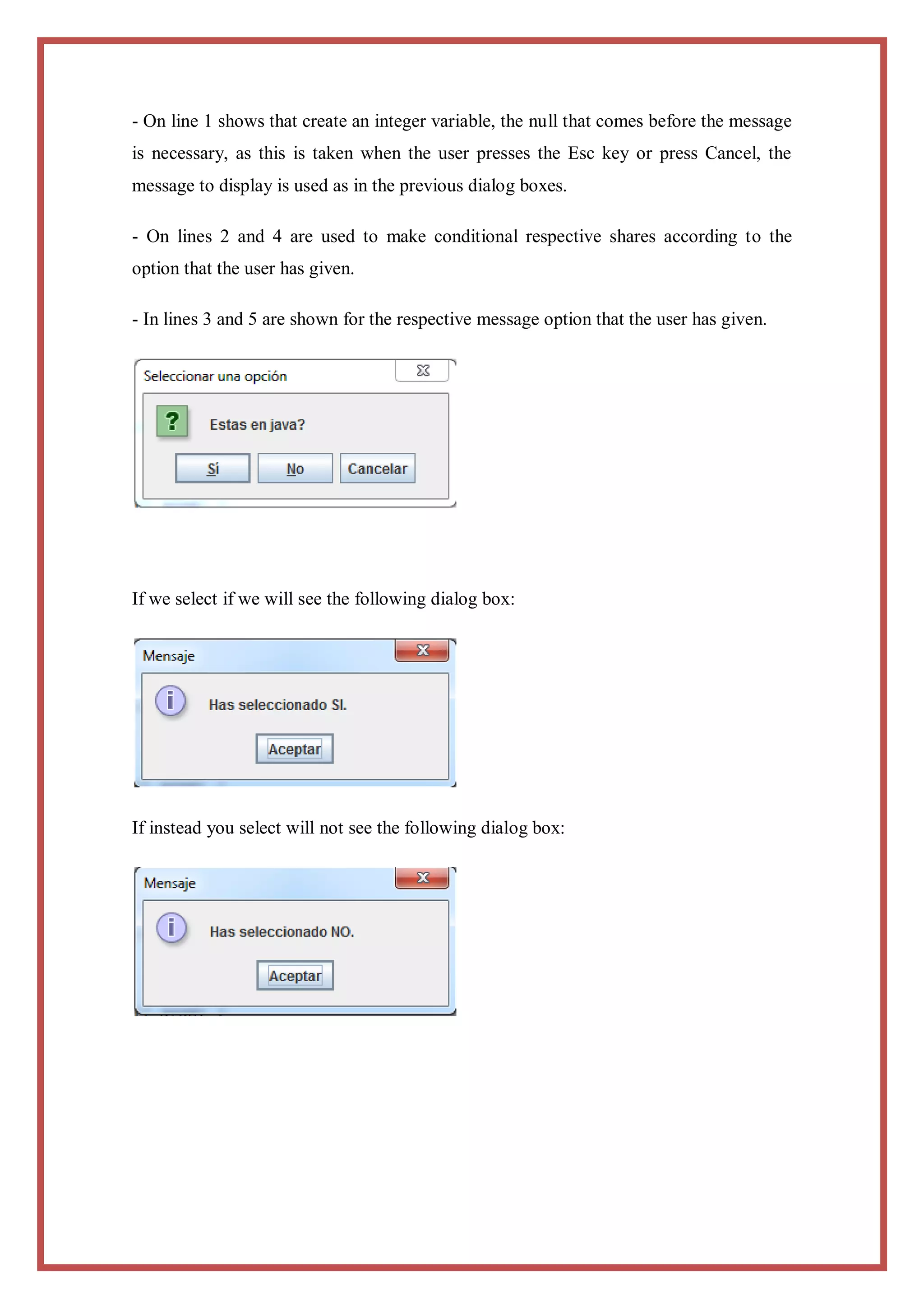 - On line 1 shows that create an integer variable, the null that comes before the message
is necessary, as this is taken when the user presses the Esc key or press Cancel, the
message to display is used as in the previous dialog boxes.

- On lines 2 and 4 are used to make conditional respective shares according to the
option that the user has given.

- In lines 3 and 5 are shown for the respective message option that the user has given.




If we select if we will see the following dialog box:




If instead you select will not see the following dialog box:
 